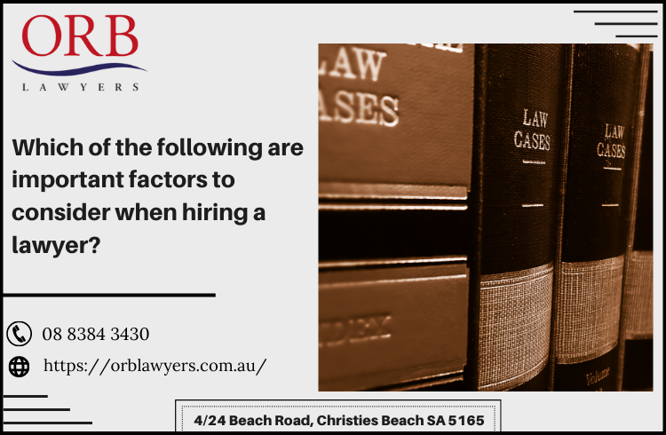 Which of the following are important factors to consider when hiring a lawyer?